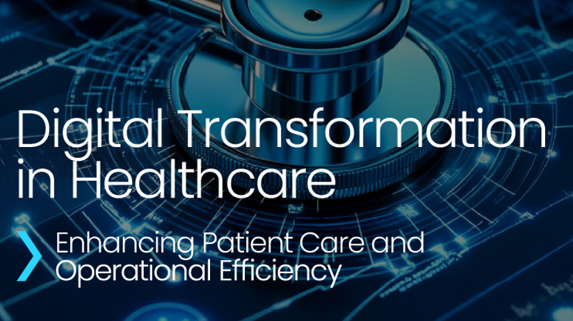 Digital Transformation in Healthcare Enhancing Patient Care and Operational Efficiency